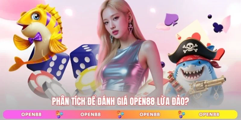 Phân tích để đánh giá OPEN88 lừa đảo?